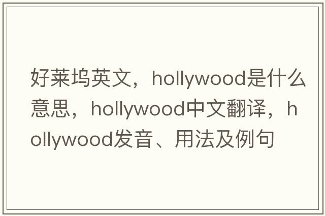 好萊塢英文，Hollywood是什么意思，Hollywood中文翻譯，Hollywood發(fā)音、用法及例句