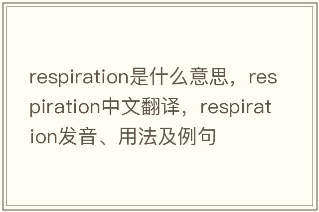 respiration是什么意思，respiration中文翻譯，respiration發(fā)音、用法及例句