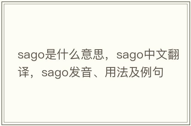 sago是什么意思，sago中文翻譯，sago發(fā)音、用法及例句