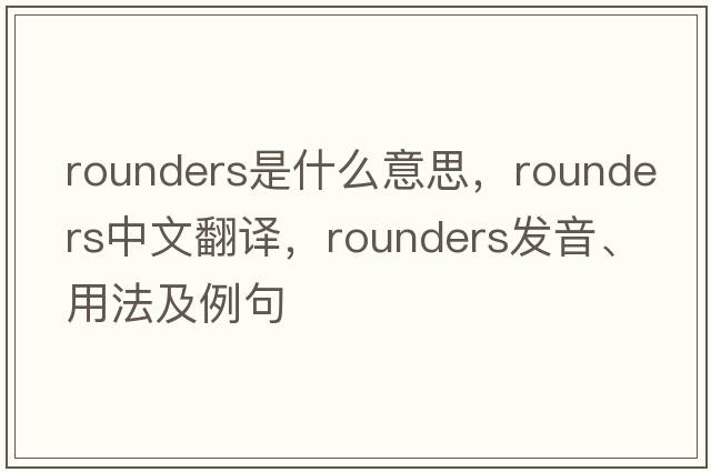 rounders是什么意思，rounders中文翻譯，rounders發(fā)音、用法及例句
