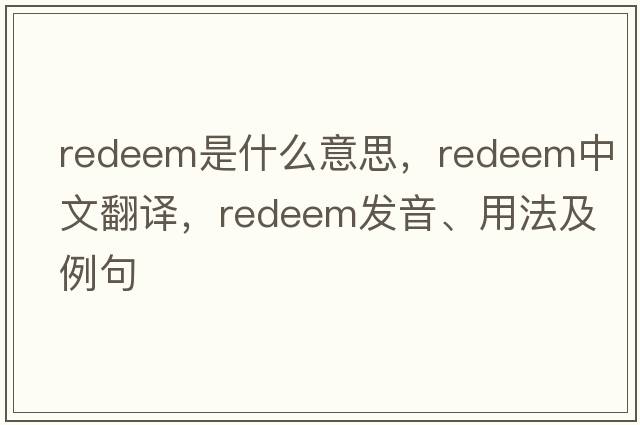 redeem是什么意思，redeem中文翻譯，redeem發(fā)音、用法及例句