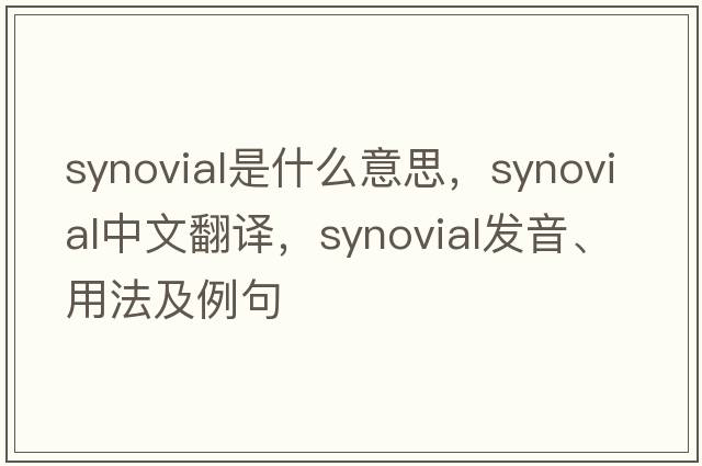 synovial是什么意思，synovial中文翻譯，synovial發(fā)音、用法及例句