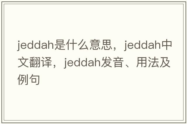 Jeddah是什么意思，Jeddah中文翻譯，Jeddah發(fā)音、用法及例句