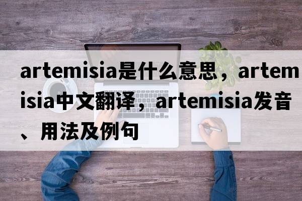 artemisia是什么意思，artemisia中文翻譯，artemisia發(fā)音、用法及例句