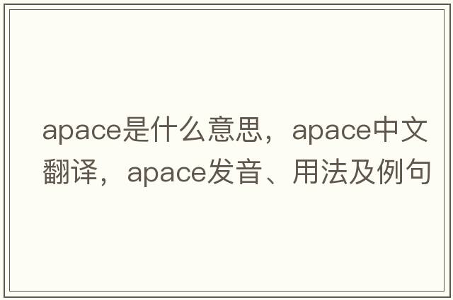 apace是什么意思，apace中文翻譯，apace發(fā)音、用法及例句