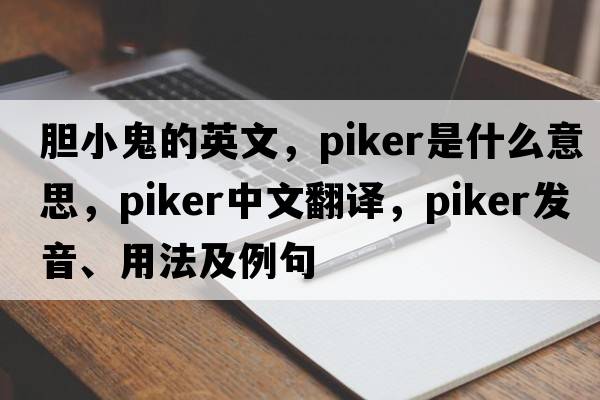 膽小鬼的英文，piker是什么意思，piker中文翻譯，piker發(fā)音、用法及例句
