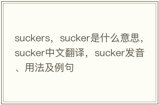 suckers，sucker是什么意思，sucker中文翻譯，sucker發(fā)音、用法及例句