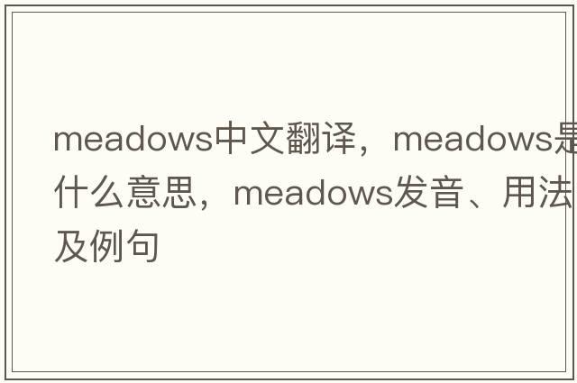 meadows中文翻譯，meadows是什么意思，meadows發(fā)音、用法及例句