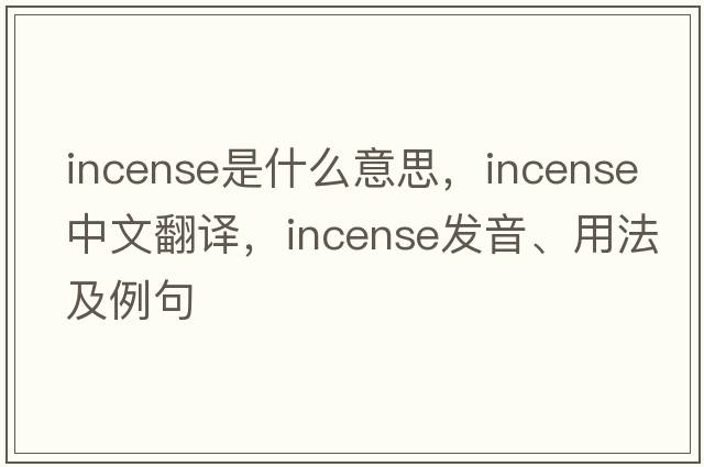 incense是什么意思，incense中文翻譯，incense發(fā)音、用法及例句