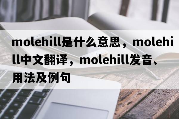 molehill是什么意思，molehill中文翻譯，molehill發(fā)音、用法及例句
