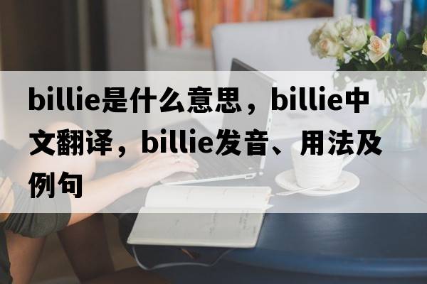billie是什么意思，billie中文翻譯，billie發(fā)音、用法及例句