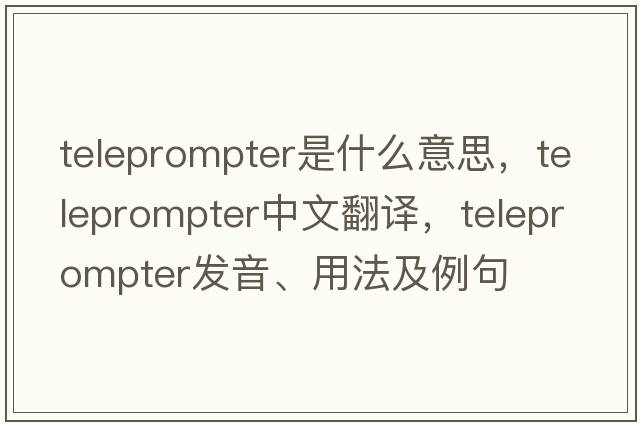 teleprompter是什么意思，teleprompter中文翻譯，teleprompter發(fā)音、用法及例句