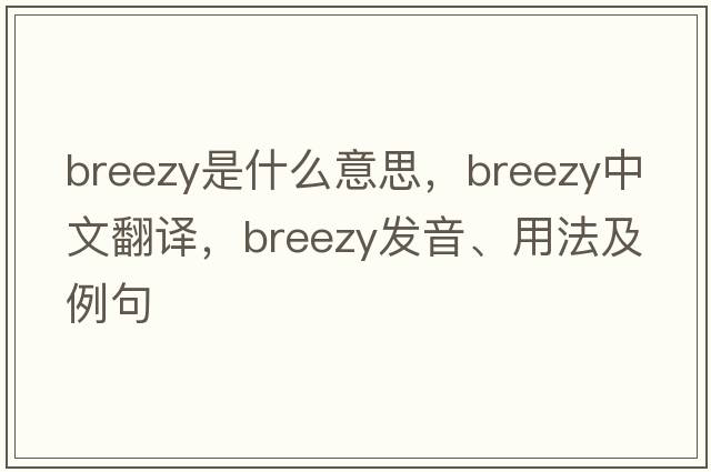 breezy是什么意思，breezy中文翻譯，breezy發(fā)音、用法及例句
