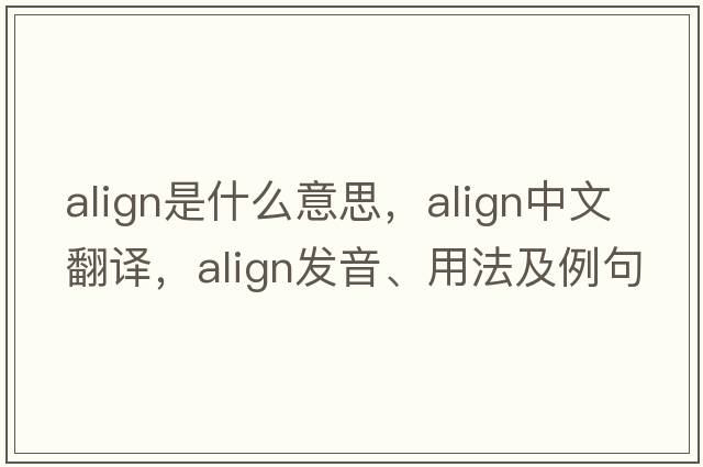 align是什么意思，align中文翻譯，align發(fā)音、用法及例句