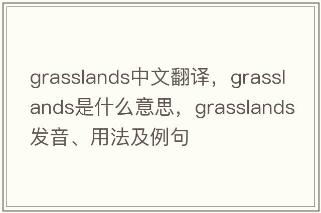 grasslands中文翻譯，grasslands是什么意思，grasslands發(fā)音、用法及例句