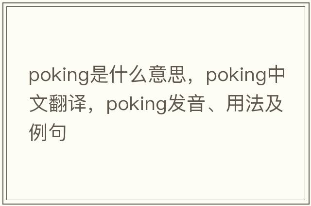 poking是什么意思，poking中文翻譯，poking發(fā)音、用法及例句