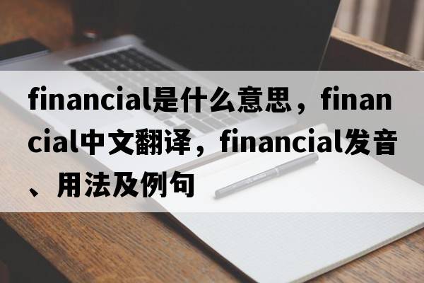 financial是什么意思，financial中文翻譯，financial發(fā)音、用法及例句