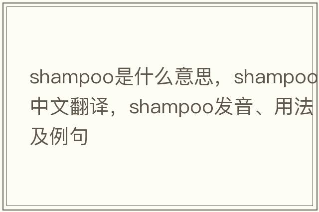 shampoo是什么意思，shampoo中文翻譯，shampoo發(fā)音、用法及例句