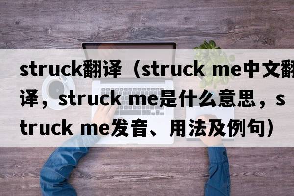 struck翻譯（struck me中文翻譯，struck me是什么意思，struck me發(fā)音、用法及例句）