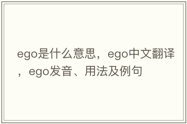 ego是什么意思，ego中文翻譯，ego發(fā)音、用法及例句