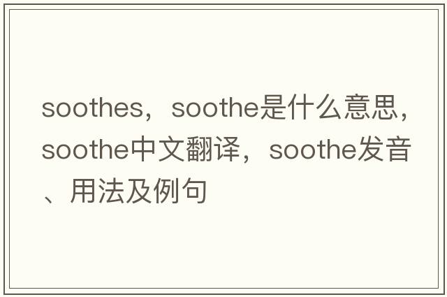 soothes，soothe是什么意思，soothe中文翻譯，soothe發(fā)音、用法及例句
