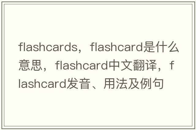 flashcards，flashcard是什么意思，flashcard中文翻譯，flashcard發(fā)音、用法及例句