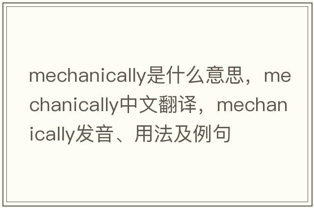 mechanically是什么意思，mechanically中文翻譯，mechanically發(fā)音、用法及例句