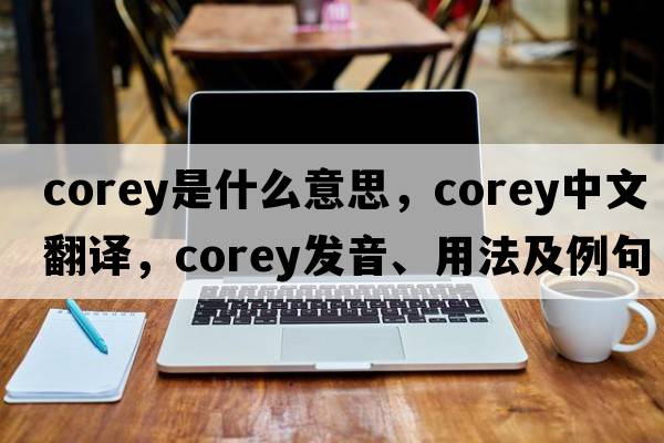 corey是什么意思，corey中文翻譯，corey發(fā)音、用法及例句