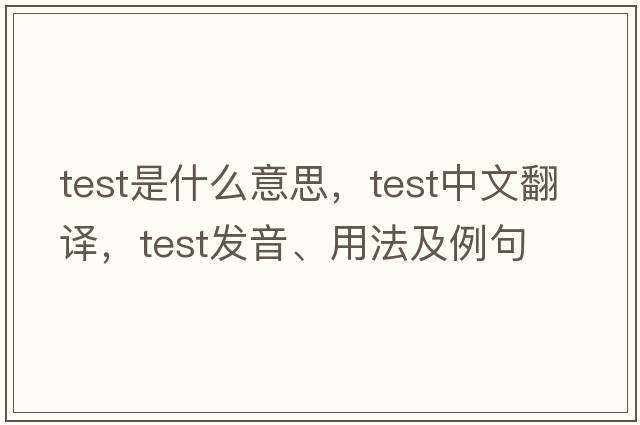 test是什么意思，test中文翻譯，test發(fā)音、用法及例句
