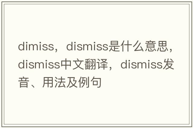 dimiss，dismiss是什么意思，dismiss中文翻譯，dismiss發(fā)音、用法及例句