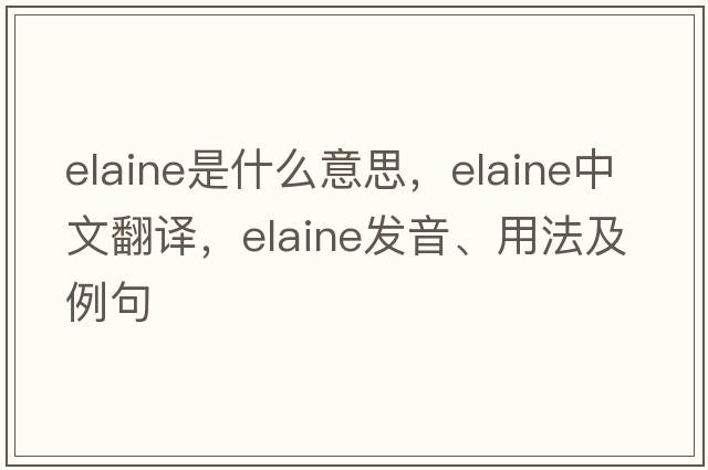 elaine是什么意思，elaine中文翻譯，elaine發(fā)音、用法及例句