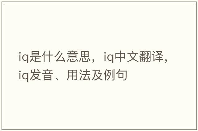 IQ是什么意思，IQ中文翻譯，IQ發(fā)音、用法及例句
