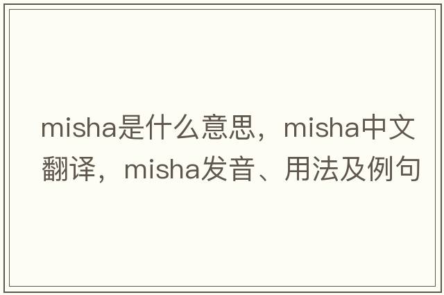 misha是什么意思，misha中文翻譯，misha發(fā)音、用法及例句