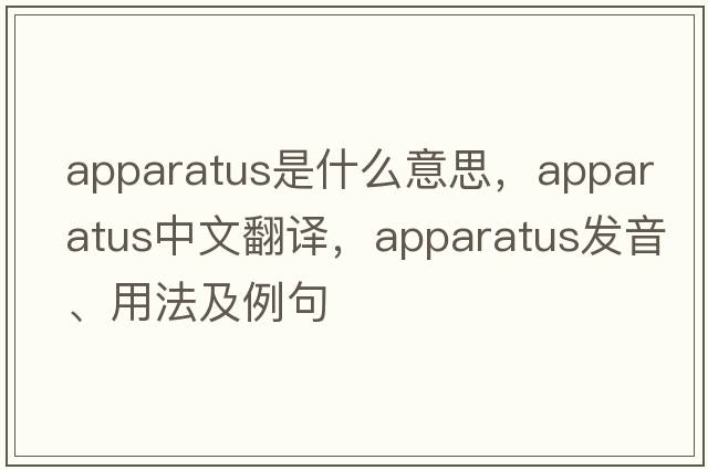 apparatus是什么意思，apparatus中文翻譯，apparatus發(fā)音、用法及例句