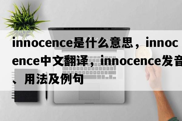 innocence是什么意思，innocence中文翻譯，innocence發(fā)音、用法及例句