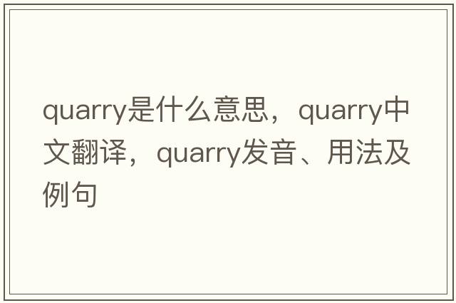 quarry是什么意思，quarry中文翻譯，quarry發(fā)音、用法及例句