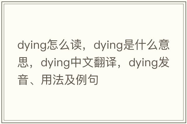 dying怎么讀，dying是什么意思，dying中文翻譯，dying發(fā)音、用法及例句