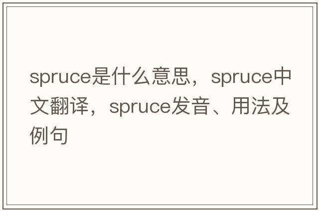 spruce是什么意思，spruce中文翻譯，spruce發(fā)音、用法及例句