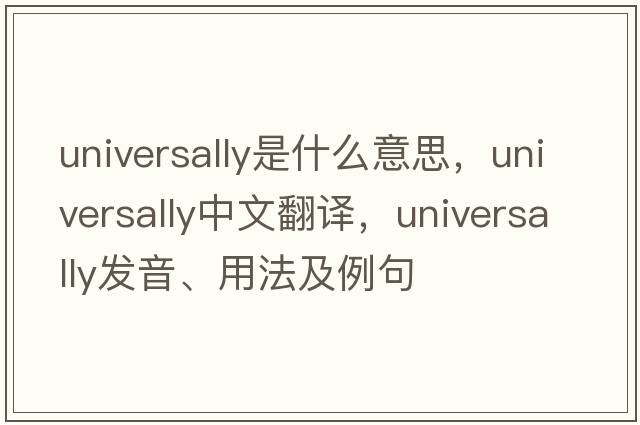 universally是什么意思，universally中文翻譯，universally發(fā)音、用法及例句