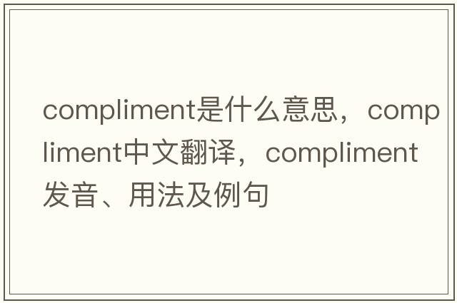 compliment是什么意思，compliment中文翻譯，compliment發(fā)音、用法及例句