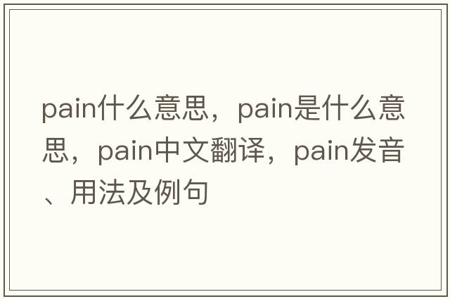 pain什么意思，pain是什么意思，pain中文翻譯，pain發(fā)音、用法及例句