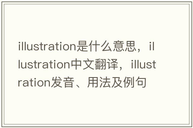illustration是什么意思，illustration中文翻譯，illustration發(fā)音、用法及例句
