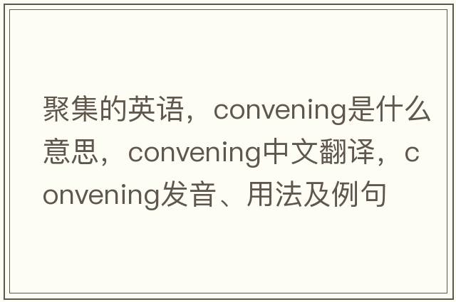 聚集的英語，convening是什么意思，convening中文翻譯，convening發(fā)音、用法及例句