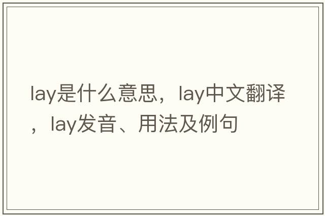 lay是什么意思，lay中文翻譯，lay發(fā)音、用法及例句
