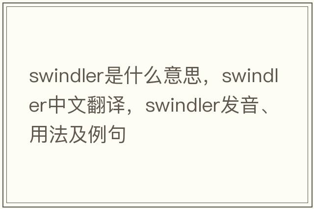 swindler是什么意思，swindler中文翻譯，swindler發(fā)音、用法及例句