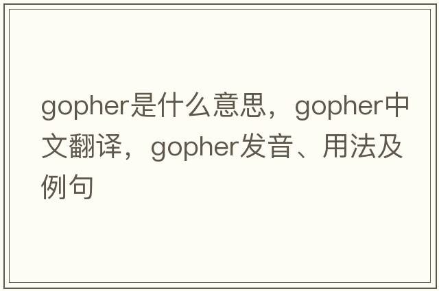 Gopher是什么意思，Gopher中文翻譯，Gopher發(fā)音、用法及例句