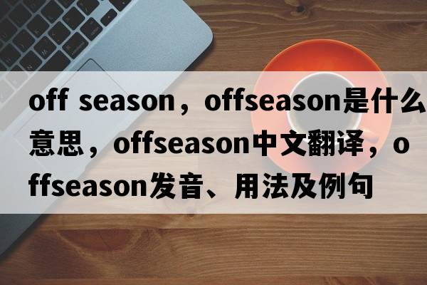 off season，offseason是什么意思，offseason中文翻譯，offseason發(fā)音、用法及例句