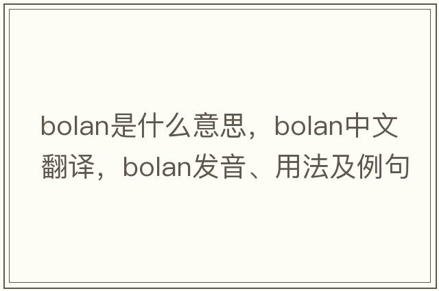 Bolan是什么意思，Bolan中文翻譯，Bolan發(fā)音、用法及例句