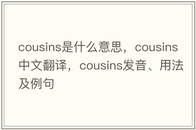 cousins是什么意思，cousins中文翻譯，cousins發(fā)音、用法及例句