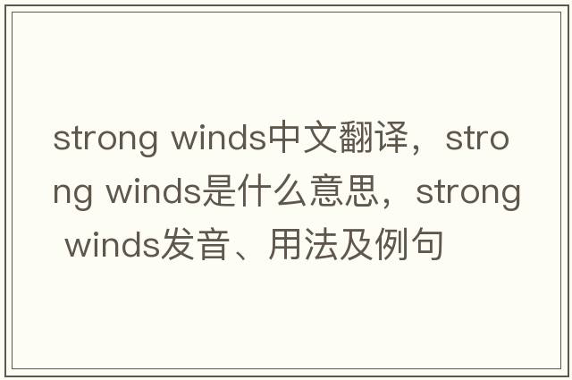 strong winds中文翻譯，strong winds是什么意思，strong winds發(fā)音、用法及例句